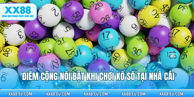 Điểm cộng nổi bật hàng đầu khi chơi xổ số tại nhà cái